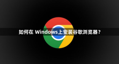 如何在 Windows上安装谷歌浏览器？