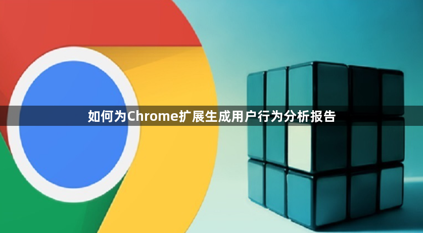 如何为Chrome扩展生成用户行为分析报告1