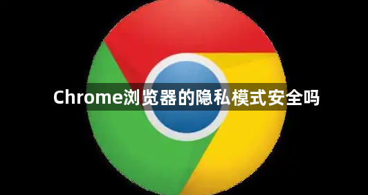 Chrome浏览器的隐私模式安全吗1